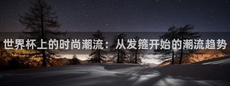 英足总杯直播：世界杯上的时尚潮流：从发箍开始的潮流趋势